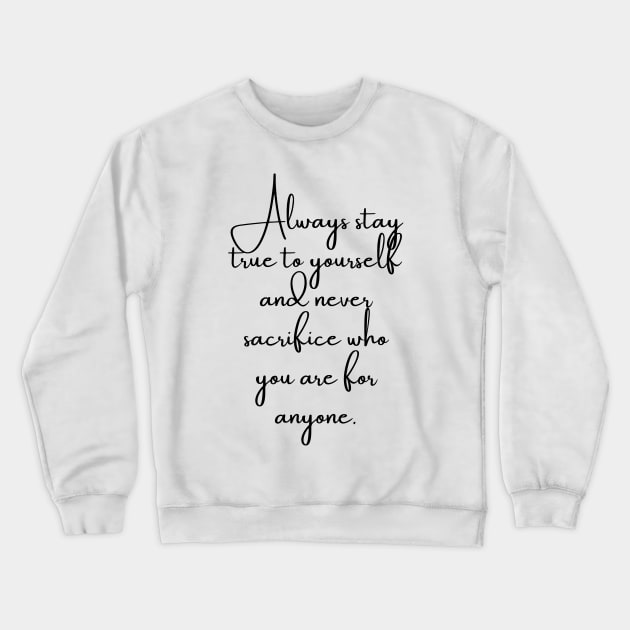 Always Stay True to Yourself... Crewneck Sweatshirt by GMAT